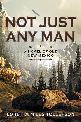 Not Just Any Man: A novel of Old New Mexico by Tollefson, Loretta Miles