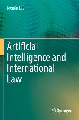 Artificial Intelligence and International Law by Lee, Jaemin