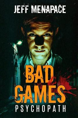 Bad Games: Psychopath - A Dark Psychological Thriller by Menapace, Jeff