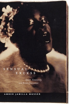 Sensual Excess: Queer Femininity and Brown Jouissance Paperback New York University Press