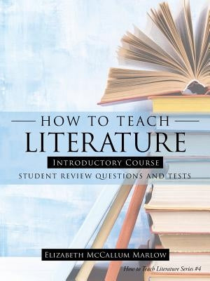 How to Teach Literature Introductory Course: Student Review Questions and Tests Paperback WestBow Press