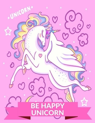 Unicorn Be Happy Unicorn: Unicorn Coloring Book, Coloring for children, tweens and teenagers, ages 7 and up.Core age 8-12 years old, kids arts & by Mattia, Mira