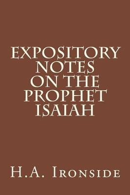 Expository Notes on The Prophet Isaiah by Ironside, H. a.