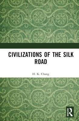 Civilizations of the Silk Road by Chang, H. K.