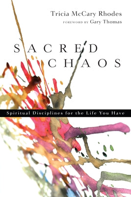 Sacred Chaos: Spiritual Disciplines for the Life You Have by Rhodes, Tricia McCary