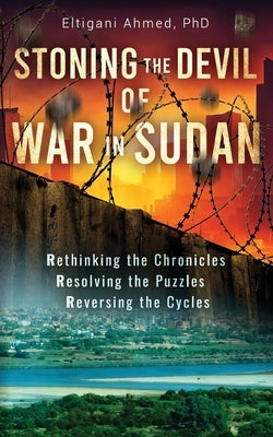 Stoning the Devil of War in Sudan: Rethinking the Chronicles, Resolving the Puzzles, and Reversing the Cycles Paperback Kenya National Library Service