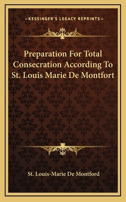 Preparation for Total Consecration According to St. Louis Marie de Montfort by De Montford, St Louis