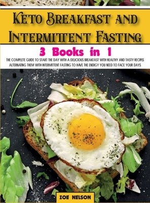 Keto Breakfast and Intermittent Fasting: The Complete Guide To Start The Day With a Delicious Breakfast With Healthy and Tasty Recipes Alternating The by Nelson, Zoe