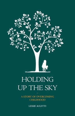 Holding Up the Sky-A Story of Overcoming Childhood by Auletti, Lessie