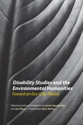 Disability Studies and the Environmental Humanities: Toward an Eco-Crip Theory Paperback University of Nebraska Press