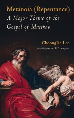 Metánoia (Repentance): A Major Theme of the Gospel of Matthew by Lee, Choongjae