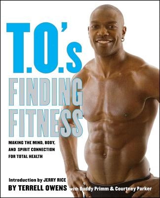 T.O.'s Finding Fitness: Making the Mind, Body, and Spirit Connection for Total Health by Owens, Terrell