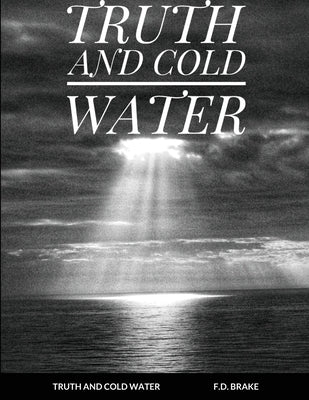 Truth and Cold Water by Brake, F. D.