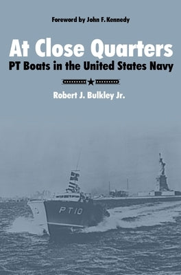At Close Quarters: PT Boats in the United States Navy by Bulkley, Robert J.