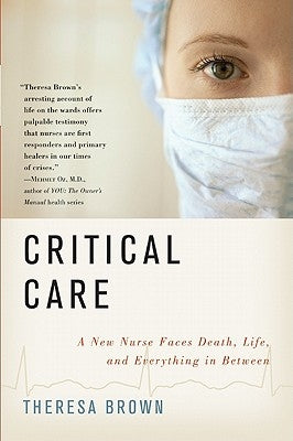 Critical Care: A New Nurse Faces Death, Life, and Everything in Between by Brown, Theresa