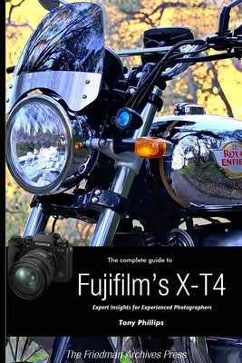 The Complete Guide to Fujifilm's X-T4 (B&W Edition) by Phillips, Tony