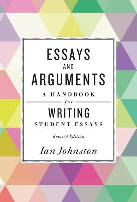 Essays and Arguments: A Handbook for Writing Student Essays by Johnston, Ian