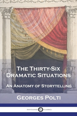 The Thirty-Six Dramatic Situations: An Anatomy of Storytelling by Polti, Georges