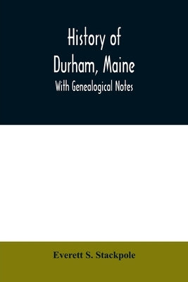 History of Durham, Maine: with genealogical notes by S. Stackpole, Everett