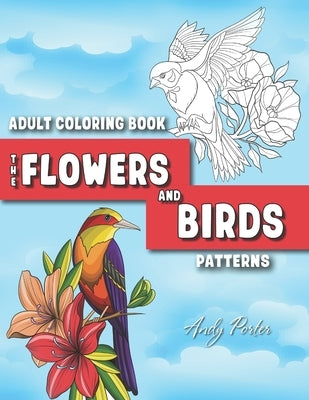 Adults Coloring Book: the Flowers and Birds Patterns: Coloring Pages for Adults Relaxation (Vol.3) by Porter, Andy