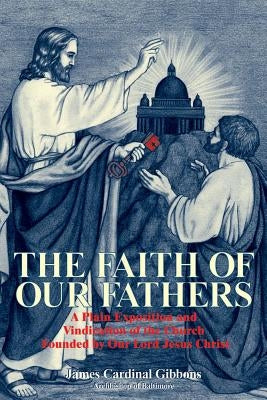 The Faith of Our Fathers: A Plain Exposition and Vindication of the Church Founded by Our Lord Jesus Christ Tan Books