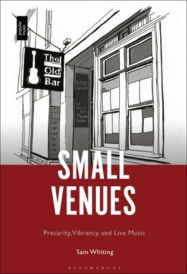 Small Venues: Precarity, Vibrancy and Live Music by Whiting, Sam