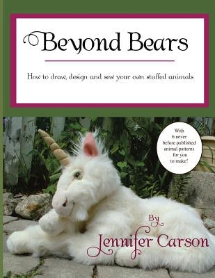 Beyond Bears: How to draw, design, and sew your own stuffed animals by Carson, Jennifer