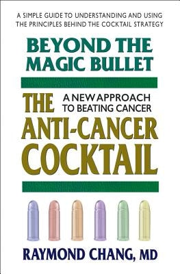 Beyond the Magic Bullet: The Anti-Cancer Cocktail by Chang, Raymond