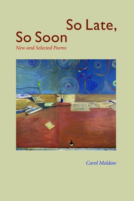 So Late, So Soon: New and Selected Poems by Moldaw, Carol