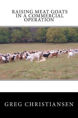 Raising Meat Goats In A Commercial Operation by Christiansen, Greg