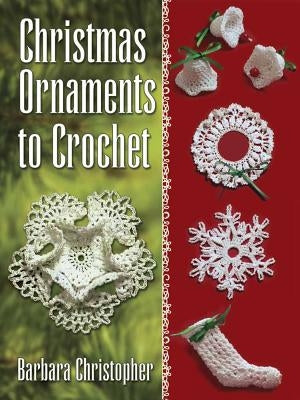 Christmas Ornaments to Crochet by Christopher, Barbara