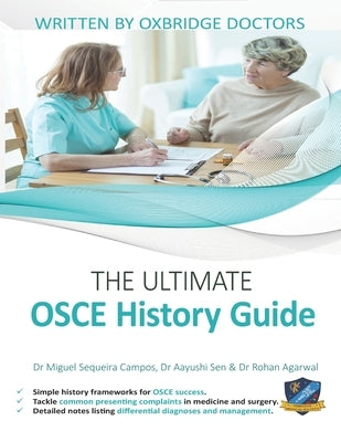 The Ultimate OSCE History Guide: 100 Cases, Simple History Frameworks for OSCE Success, Detailed OSCE Mark Schemes, Includes Investigation and Treatme by Sen, Aayushi