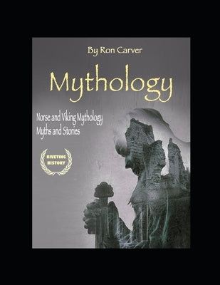 Mythology: Norse and Viking Mythology Myths and Stories by Carver, Ron