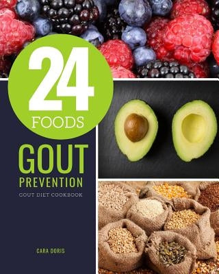 24 Foods Gout Prevention: Gout Diet Cookbook by Doris, Cara