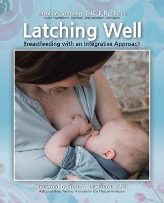 Latching Well: Breastfeeding with an Integrative Approach by Conneen, Caroline