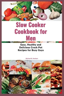Slow Cooker Cookbook for Men: Easy, Healthy and Delicious Crock Pot Recipes for Busy Guys Paperback Independently Published