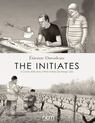 The Initiates: A Comic Artist and a Wine Artisan Exchange Jobs by Davodeau, Étienne