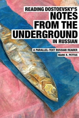 Reading Dostoevsky's Notes from the Underground in Russian: A Parallel-Text Russian Reader by Pettus, Mark