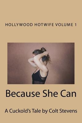 Because She Can: A Cuckold's Tale by Stevens, Colt