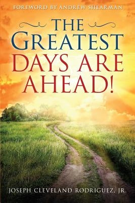 The Greatest Days Are Ahead! by Rodriguez, Jr. Joseph Cleveland