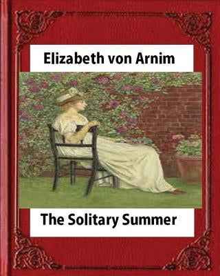The Solitary Summer, by Elizabeth von Arnim Paperback Createspace Independent Publishing Platform