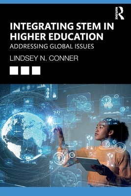 Integrating Stem in Higher Education: Addressing Global Issues by Conner, Lindsey N.