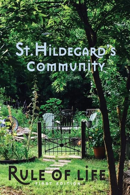 St. Hildegard's Community Rule of Life: Summer 2017 Paperback Createspace Independent Publishing Platform