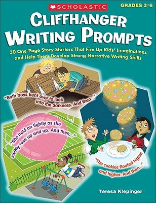 Cliffhanger Writing Prompts: 30 One-Page Story Starters That Fire Up Kids' Imaginations and Help Them Develop Strong Narrative Writing Skills Scholastic Teaching Resources