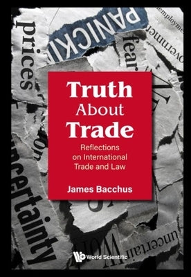 Truth About Trade: Reflections on International Trade and Law by James Bacchus