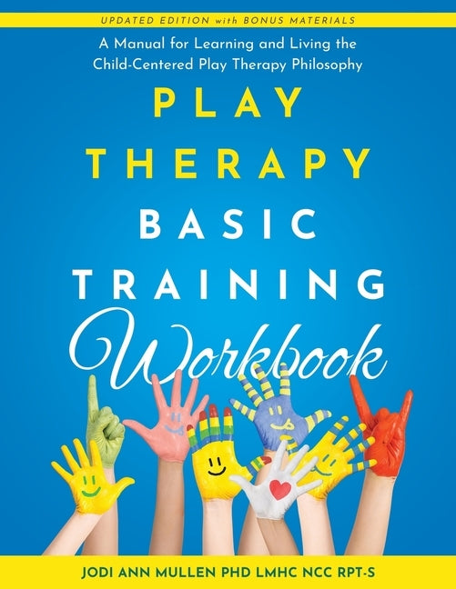 Play Therapy Basic Training Workbook: A Manual for Living and Learning the Child Centered Play Therapy Philospophy by Mullen, Jodi Ann