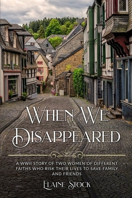 When We Disappeared: A WWII Story of Women Of Different Faiths Who Risk Their Lives To Save Family and Friends Paperback Amsterdam Publishers