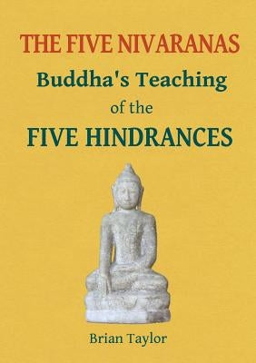The Five Nivaranas: Buddha's Teaching of the FIVE HINDRANCES by Taylor, Brian F.