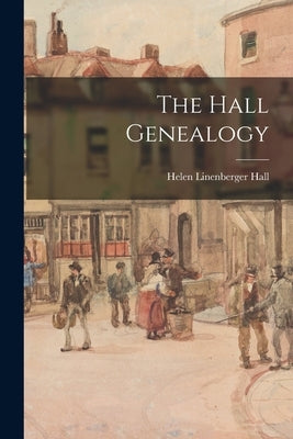 The Hall Genealogy by Hall, Helen Linenberger 1912-