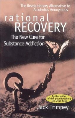 Rational Recovery: The New Cure for Substance Addiction by Trimpey, Jack